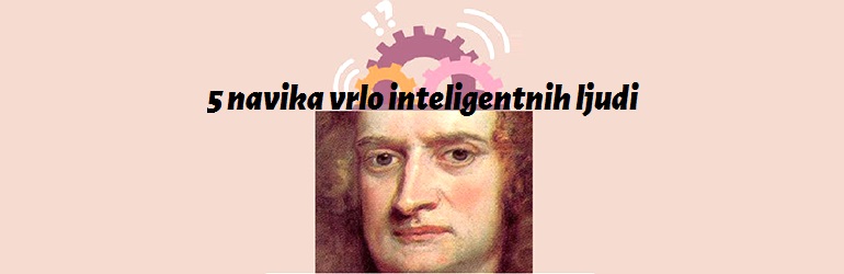5 navika vrlo inteligentnih ljudi